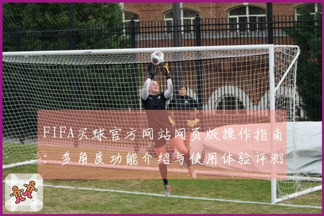 FIFA买球官方网站网页版操作指南：多角度功能介绍与使用体验评测