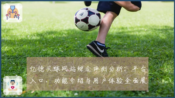 亿德买球网站综合评测分析：平台入口、功能介绍与用户体验全面展现