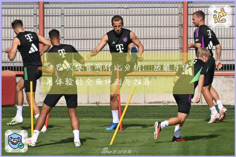 沙巴买球官网对比分析：功能与使用体验的全面评测与推荐